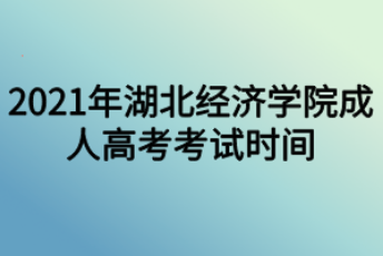 2021年湖北经济学院成人高考学历考试时间