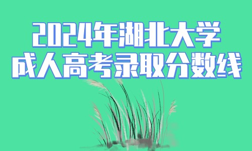 湖北自考本科院校2021_2024年湖北大学自考本科录取分数线（2024各省份录取分数线及位次排名）_2021年湖北自考院校